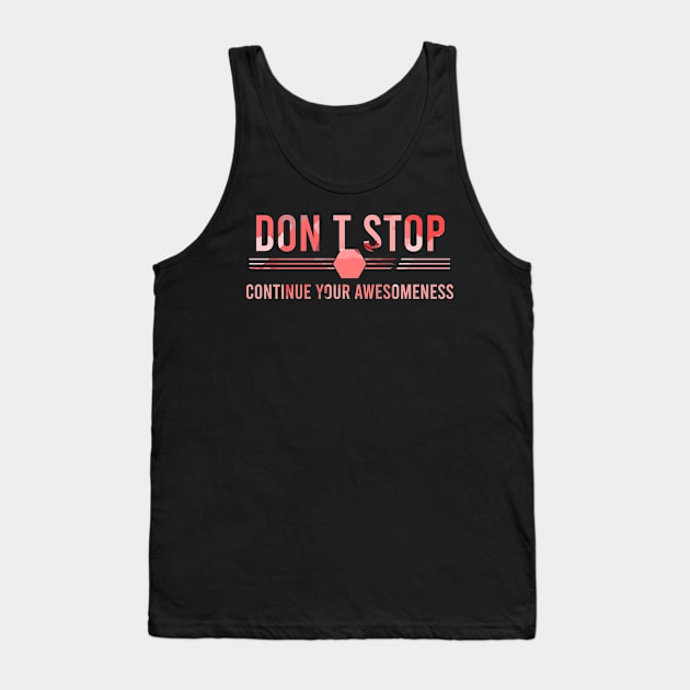 Don’t stop, Continue your Awesomeness Tank Top by chobacobra